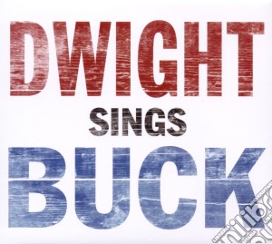 Dwight Yoakam - Dwight Sings Buck cd musicale di DWIGHT YOAKAM