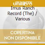 Imus Ranch Record (The) / Various cd musicale di ARTISTI VARI