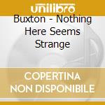 Buxton - Nothing Here Seems Strange cd