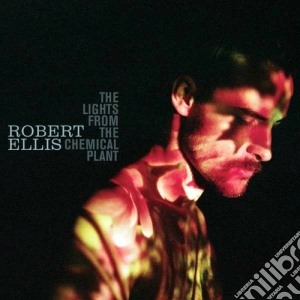 Robert Ellis - The Lights From The Chemical Plant cd musicale di Robert Ellis