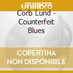 Corb Lund - Counterfeit Blues cd musicale di Corb Lund