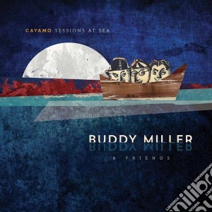 Buddy Miller & Friends - Cayamo Sessions At Sea cd musicale di Buddy Miller & Friends