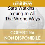 Sara Watkins - Young In All The Wrong Ways cd musicale di Sara Watkins