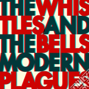 Whistles & The Bells (The) - Modern Plagues cd musicale di The whistles & the b