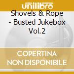Shovels & Rope - Busted Jukebox Vol.2 cd musicale di Shovels & rope