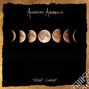 American Aquarium - Things Change cd musicale di American Aquarium