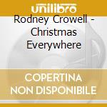 Rodney Crowell - Christmas Everywhere cd musicale di Rodney Crowell
