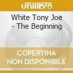 White Tony Joe - The Beginning cd