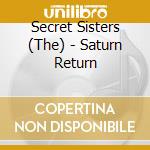 Secret Sisters (The) - Saturn Return cd musicale