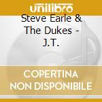 Steve Earle & The Dukes - J.T. cd