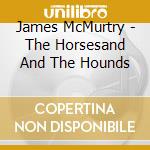 James McMurtry - The Horsesand And The Hounds cd musicale