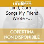 Lund, Corb - Songs My Friend Wrote - Autographed cd