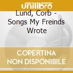Lund, Corb - Songs My Freinds Wrote cd