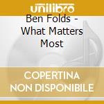 Ben Folds - What Matters Most cd musicale