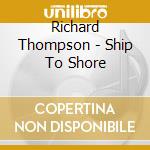 Richard Thompson - Ship To Shore cd musicale