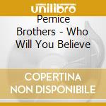 Pernice Brothers - Who Will You Believe cd musicale