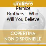 Pernice Brothers - Who Will You Believe cd
