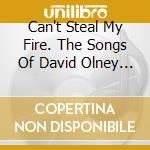 Can't Steal My Fire. The Songs Of David Olney / Various cd