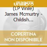 (LP Vinile) James Mcmurtry - Childish Things [Lp] lp vinile