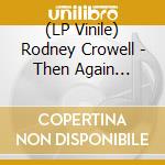 (LP Vinile) Rodney Crowell - Then Again (Indie Exclusive) (Swamp Green Vinyl) vinile