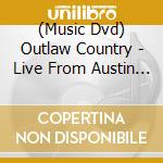 (Music Dvd) Outlaw Country - Live From Austin Tx cd musicale