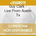 Guy Clark - Live From Austin Tx cd musicale di GUY CLARK