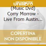 (Music Dvd) Corry Morrow - Live From Austin Tx cd musicale