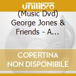 (Music Dvd) George Jones & Friends - A Tribute To George Jones cd musicale