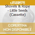 Shovels & Rope - Little Seeds (Cassette) cd