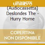 (Audiocassetta) Deslondes The - Hurry Home cd musicale