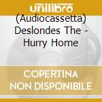 (Audiocassetta) Deslondes The - Hurry Home cd