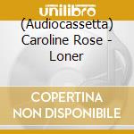 (Audiocassetta) Caroline Rose - Loner cd musicale di Caroline Rose