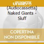 (Audiocassetta) Naked Giants - Sluff cd musicale di Naked Giants