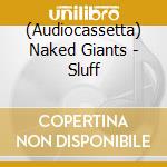 (Audiocassetta) Naked Giants - Sluff cd