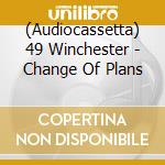 (Audiocassetta) 49 Winchester - Change Of Plans cd