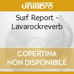 Surf Report - Lavarockreverb cd