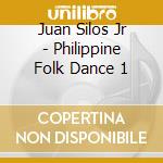 Juan Silos Jr - Philippine Folk Dance 1 cd musicale di Juan Silos Jr