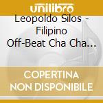 Leopoldo Silos - Filipino Off-Beat Cha Cha Cha cd musicale di Leopoldo Silos