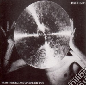 Bauhaus - Press The Eject And Give Me The Tape cd musicale di Bauhaus