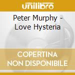 Peter Murphy - Love Hysteria cd musicale di Peter Murphy