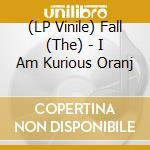 (LP Vinile) Fall (The) - I Am Kurious Oranj vinile