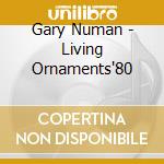 Gary Numan - Living Ornaments'80 cd