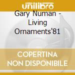 Gary Numan - Living Ornaments'81 cd musicale di NUMAN GARY