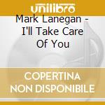 Mark Lanegan - I'll Take Care Of You cd