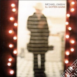 Michael J.Sheeney - Ill Gotten Gains cd musicale di Michael j. sheeney