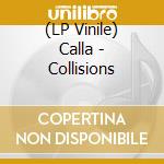 (LP Vinile) Calla - Collisions lp vinile