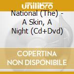 National (The) - A Skin, A Night (Cd+Dvd) cd musicale di National