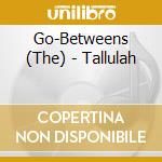 Go-Betweens (The) - Tallulah cd