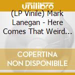 (LP Vinile) Mark Lanegan - Here Comes That Weird Chill vinile