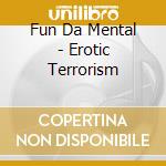 Fun Da Mental - Erotic Terrorism cd musicale di Fun Da Mental